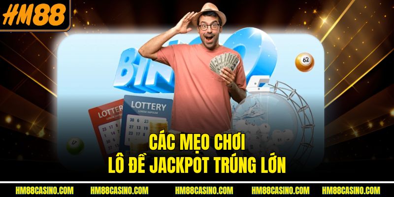 Các mẹo chơi lô đề Jackpot trúng lớn Các mẹo chơi lô đề Jackpot trúng lớn